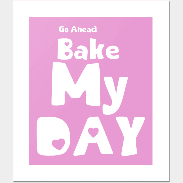 Bake my Day funny quote Wall Art by colouredwolfe11